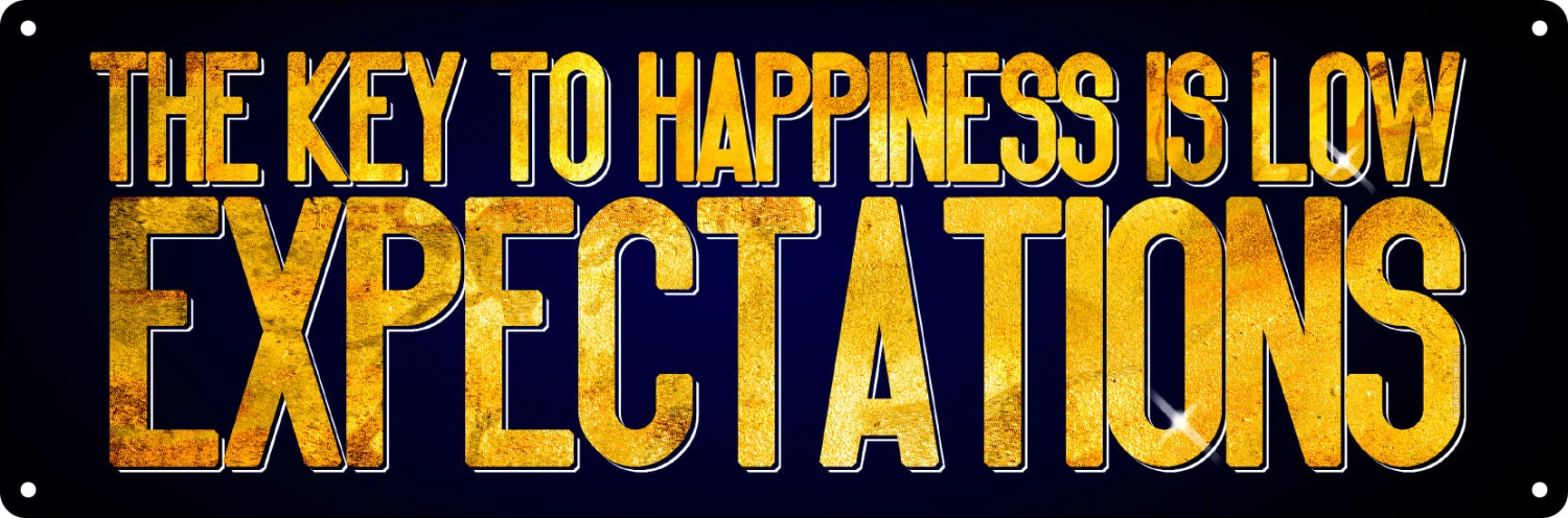 The Key To Happiness Is Low Expectations 1 The Key To Happiness Is Low Expectations