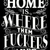 Home Is Where Them F*ckers Ain't